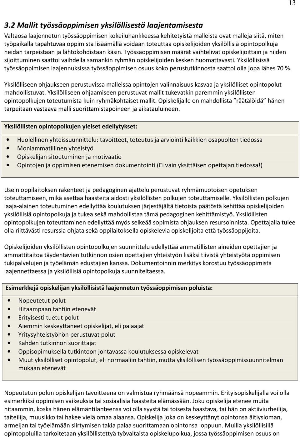 Työssäoppimisen määrät vaihtelivat opiskelijoittain ja niiden sijoittuminen saattoi vaihdella samankin ryhmän opiskelijoiden kesken huomattavasti.