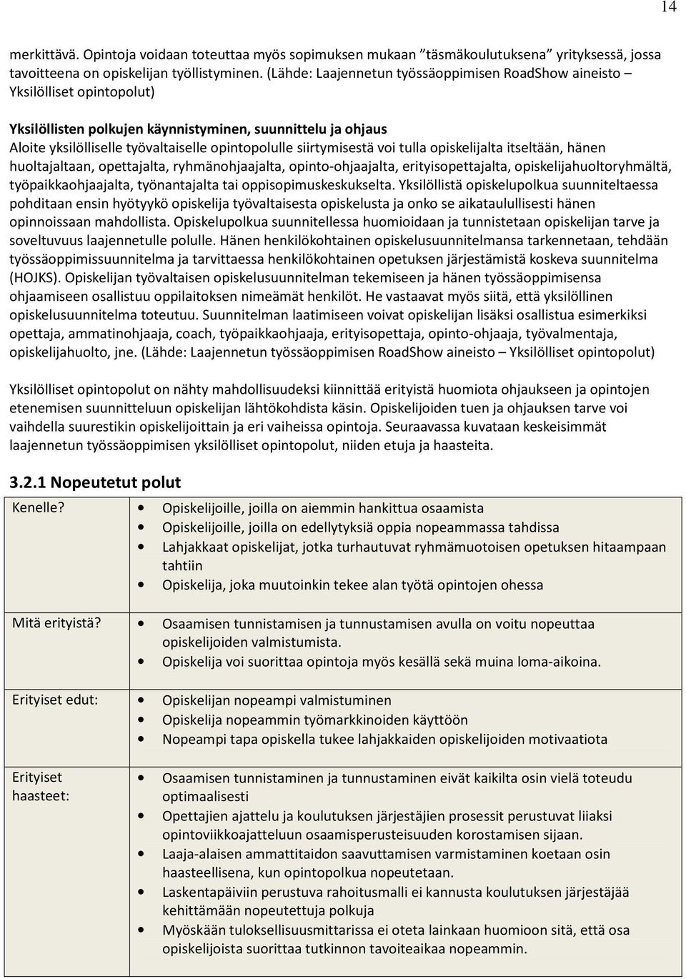 siirtymisestä voi tulla opiskelijalta itseltään, hänen huoltajaltaan, opettajalta, ryhmänohjaajalta, opinto-ohjaajalta, erityisopettajalta, opiskelijahuoltoryhmältä, työpaikkaohjaajalta,