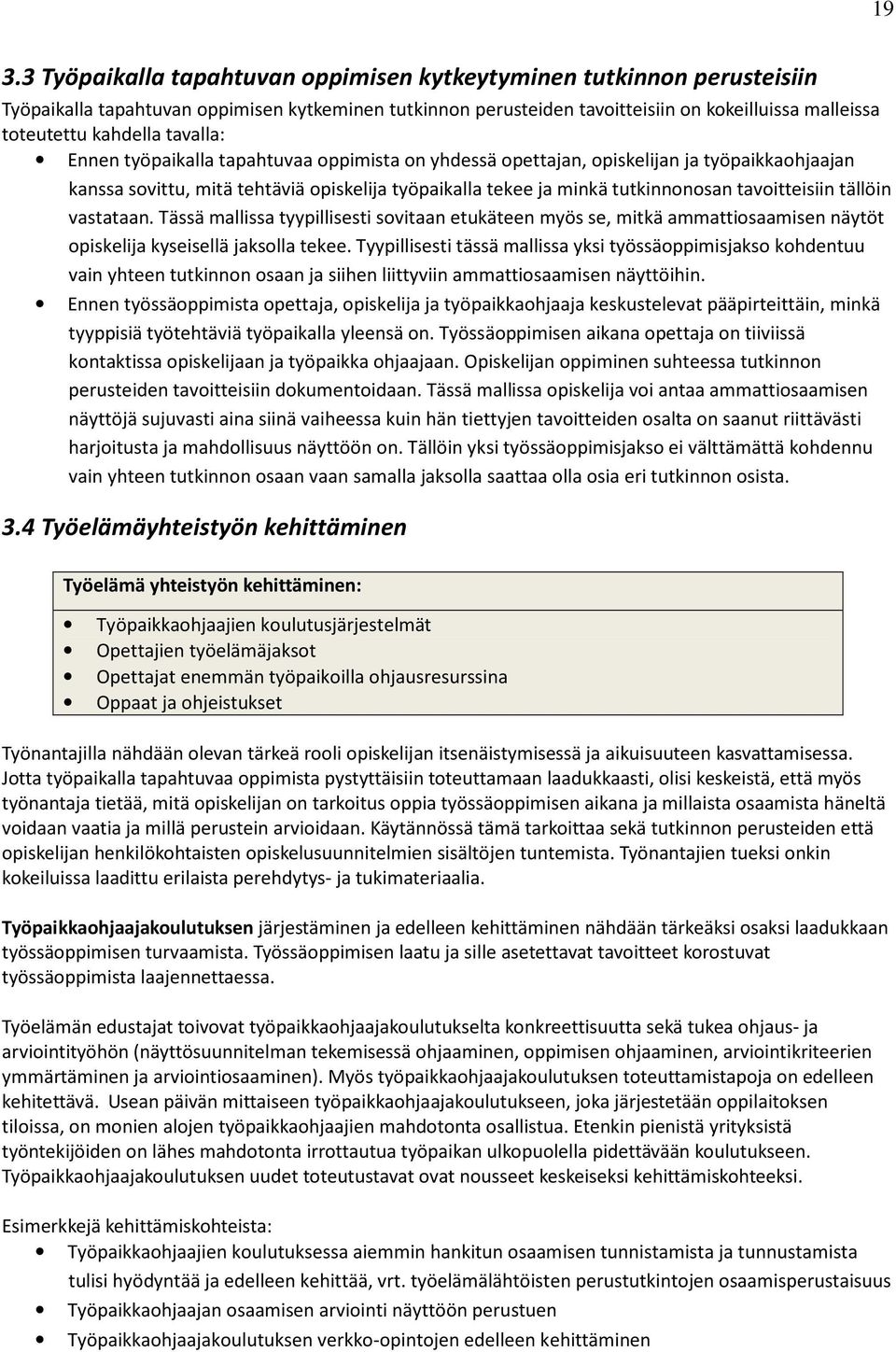 tavoitteisiin tällöin vastataan. Tässä mallissa tyypillisesti sovitaan etukäteen myös se, mitkä ammattiosaamisen näytöt opiskelija kyseisellä jaksolla tekee.