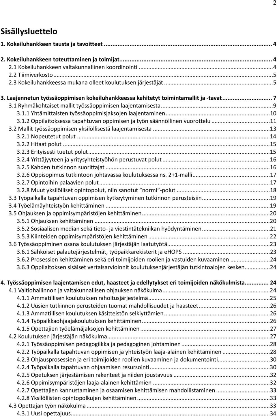 1 Ryhmäkohtaiset mallit työssäoppimisen laajentamisesta... 9 3.1.1 Yhtämittaisten työssäoppimisjaksojen laajentaminen... 10 3.1.2 Oppilaitoksessa tapahtuvan oppimisen ja työn säännöllinen vuorottelu.