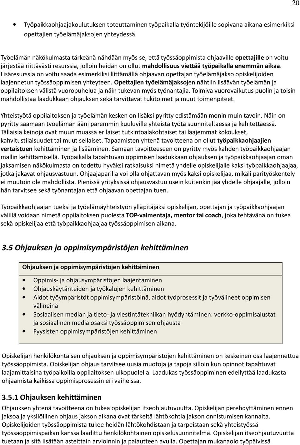 aikaa. Lisäresurssia on voitu saada esimerkiksi liittämällä ohjaavan opettajan työelämäjakso opiskelijoiden laajennetun työssäoppimisen yhteyteen.