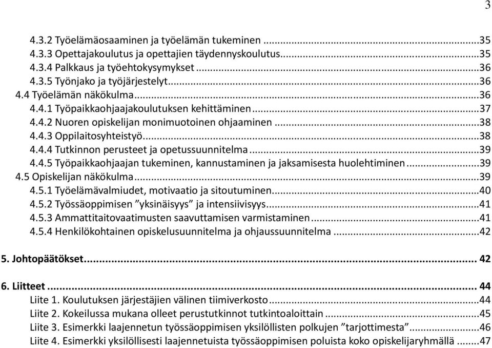 4.5 Työpaikkaohjaajan tukeminen, kannustaminen ja jaksamisesta huolehtiminen... 39 4.5 Opiskelijan näkökulma... 39 4.5.1 Työelämävalmiudet, motivaatio ja sitoutuminen... 40 4.5.2 Työssäoppimisen yksinäisyys ja intensiivisyys.