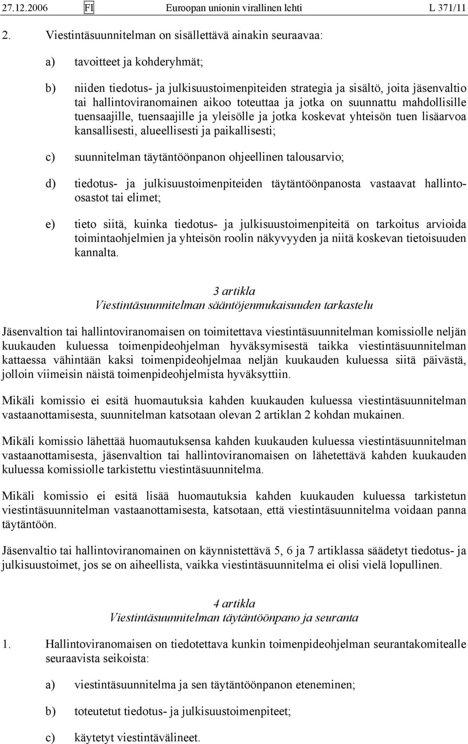 aikoo toteuttaa ja jotka on suunnattu mahdollisille tuensaajille, tuensaajille ja yleisölle ja jotka koskevat yhteisön tuen lisäarvoa kansallisesti, alueellisesti ja paikallisesti; c) suunnitelman