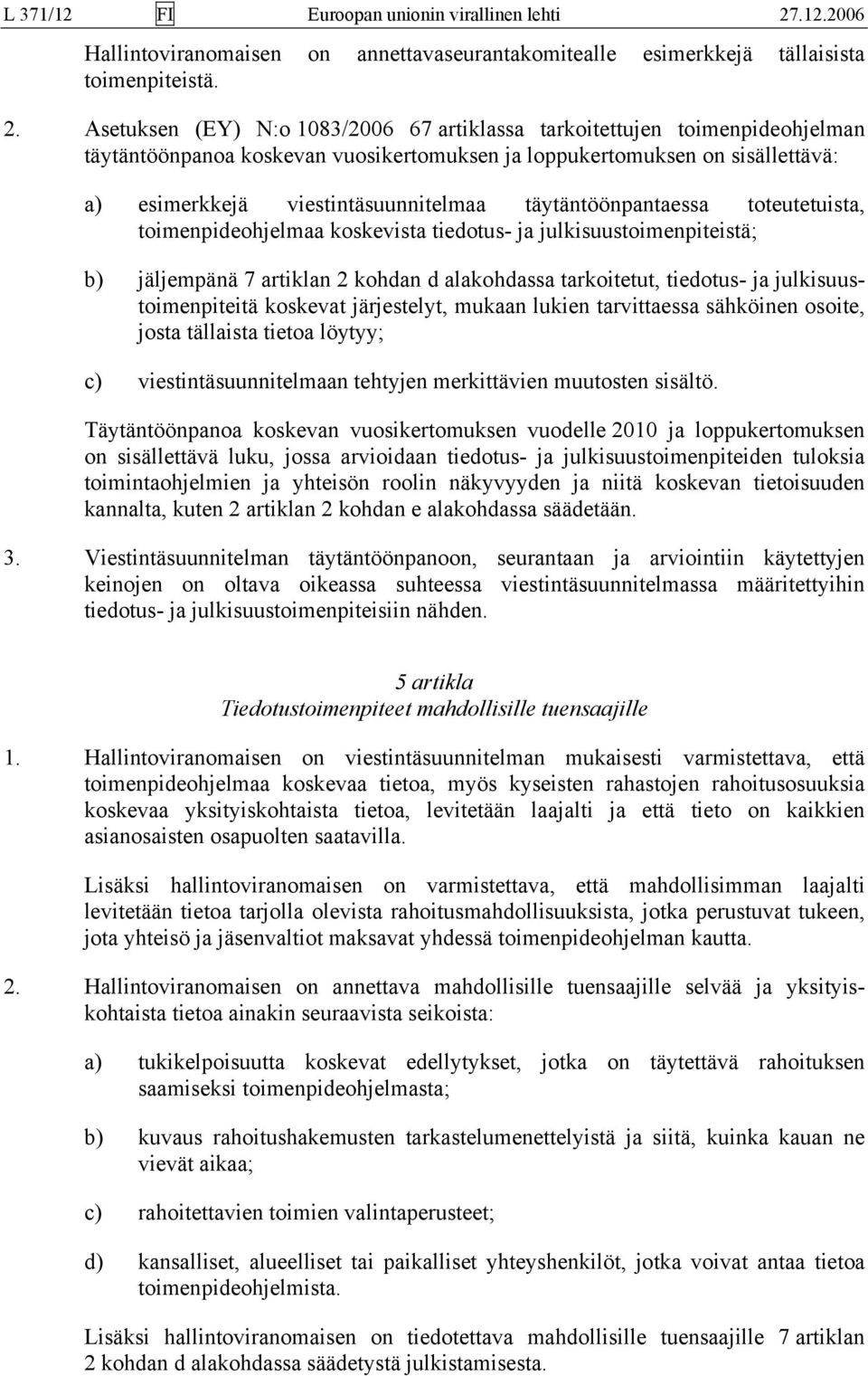 Asetuksen (EY) N:o 1083/2006 67 artiklassa tarkoitettujen toimenpideohjelman täytäntöönpanoa koskevan vuosikertomuksen ja loppukertomuksen on sisällettävä: a) esimerkkejä viestintäsuunnitelmaa