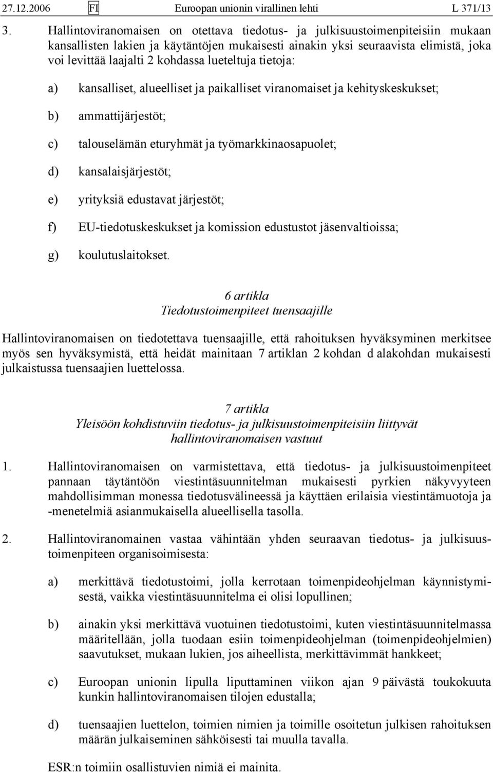 lueteltuja tietoja: a) kansalliset, alueelliset ja paikalliset viranomaiset ja kehityskeskukset; b) ammattijärjestöt; c) talouselämän eturyhmät ja työmarkkinaosapuolet; d) kansalaisjärjestöt; e)