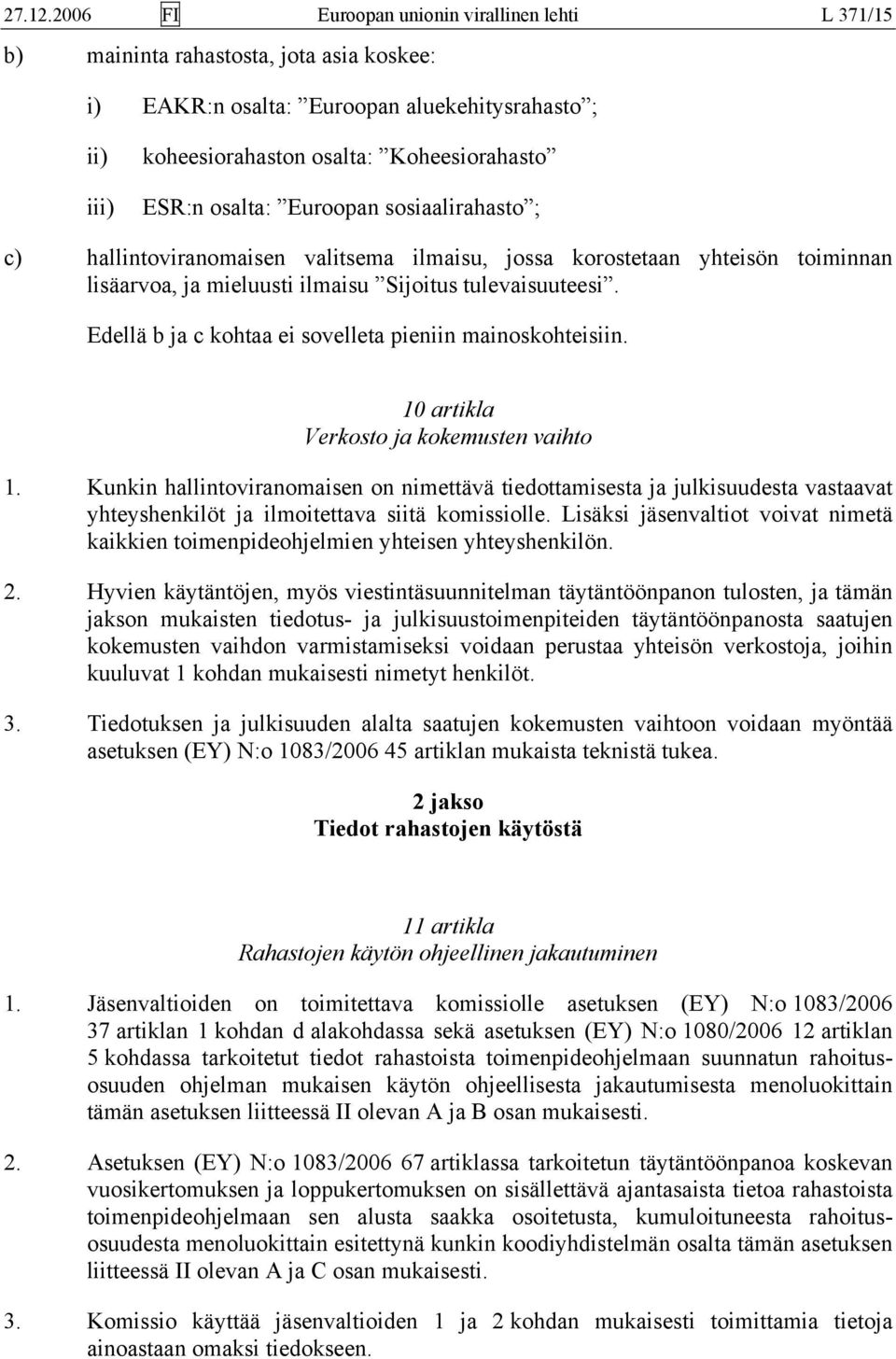 osalta: Euroopan sosiaalirahasto ; c) hallintoviranomaisen valitsema ilmaisu, jossa korostetaan yhteisön toiminnan lisäarvoa, ja mieluusti ilmaisu Sijoitus tulevaisuuteesi.