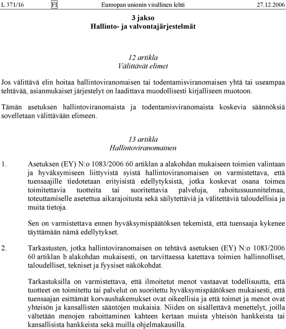 järjestelyt on laadittava muodollisesti kirjalliseen muotoon. Tämän asetuksen hallintoviranomaista ja todentamisviranomaista koskevia säännöksiä sovelletaan välittävään elimeen.