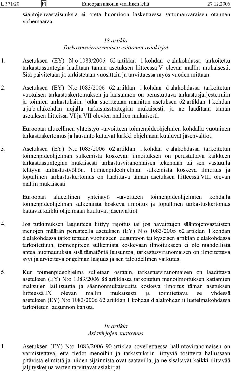 Asetuksen (EY) N:o 1083/2006 62 artiklan 1 kohdan c alakohdassa tarkoitettu tarkastusstrategia laaditaan tämän asetuksen liitteessä V olevan mallin mukaisesti.