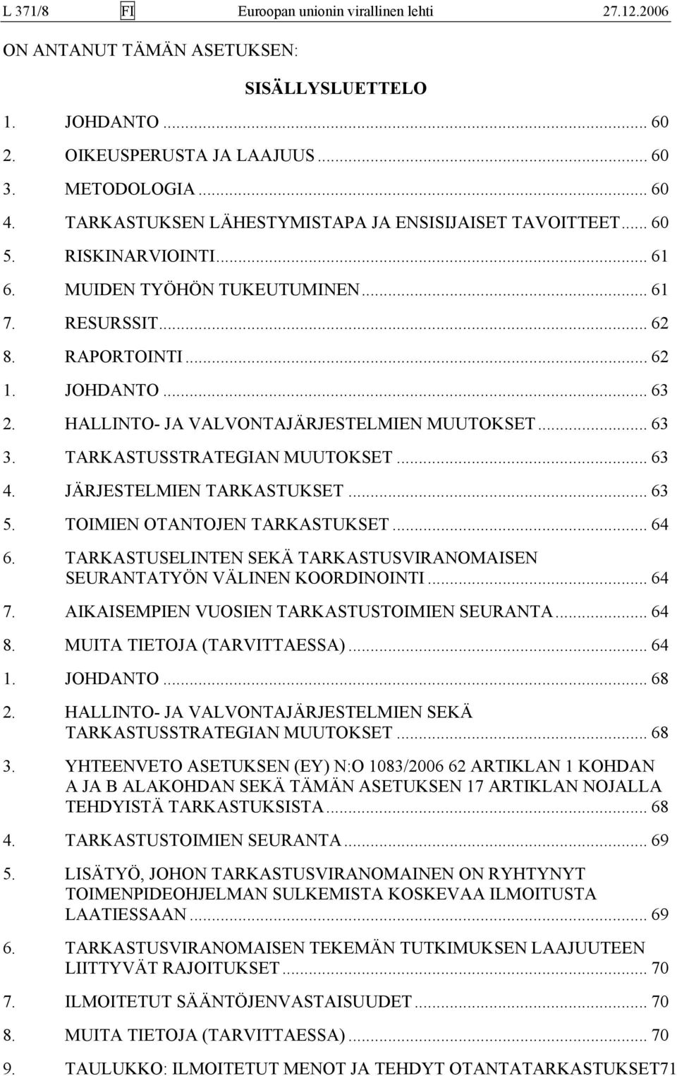 HALLINTO- JA VALVONTAJÄRJESTELMIEN MUUTOKSET... 63 3. TARKASTUSSTRATEGIAN MUUTOKSET... 63 4. JÄRJESTELMIEN TARKASTUKSET... 63 5. TOIMIEN OTANTOJEN TARKASTUKSET... 64 6.