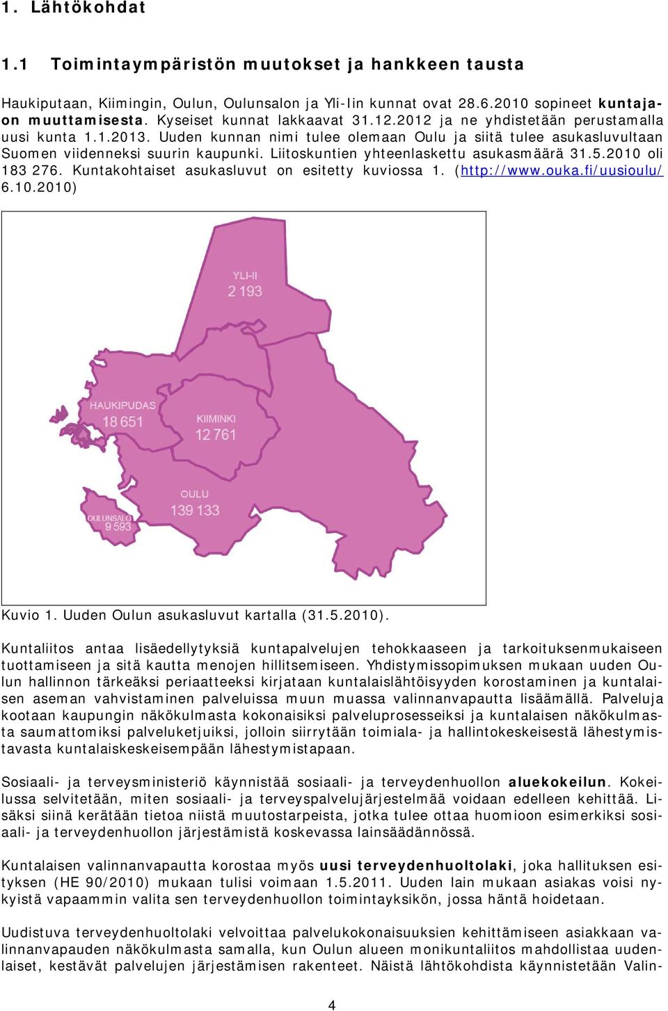 Liitoskuntien yhteenlaskettu asukasmäärä 31.5.2010 oli 183 276. Kuntakohtaiset asukasluvut on esitetty kuviossa 1. (http://www.ouka.fi/uusioulu/ 6.10.2010) Kuvio 1.