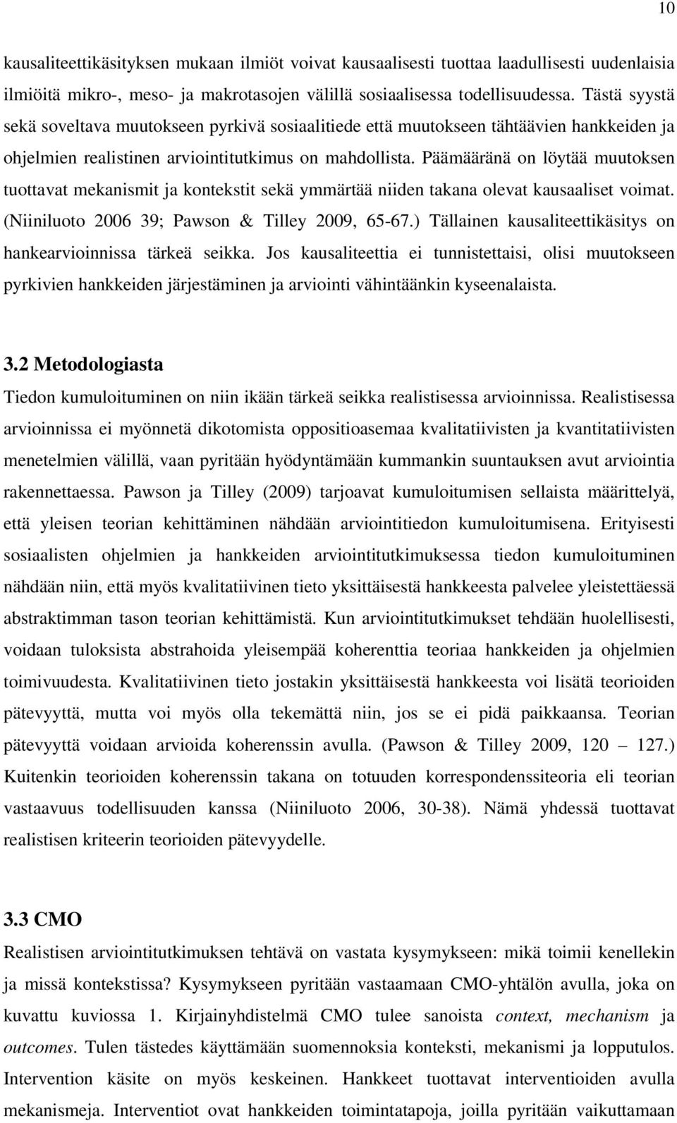 Päämääränä on löytää muutoksen tuottavat mekanismit ja kontekstit sekä ymmärtää niiden takana olevat kausaaliset voimat. (Niiniluoto 2006 39; Pawson & Tilley 2009, 65-67.