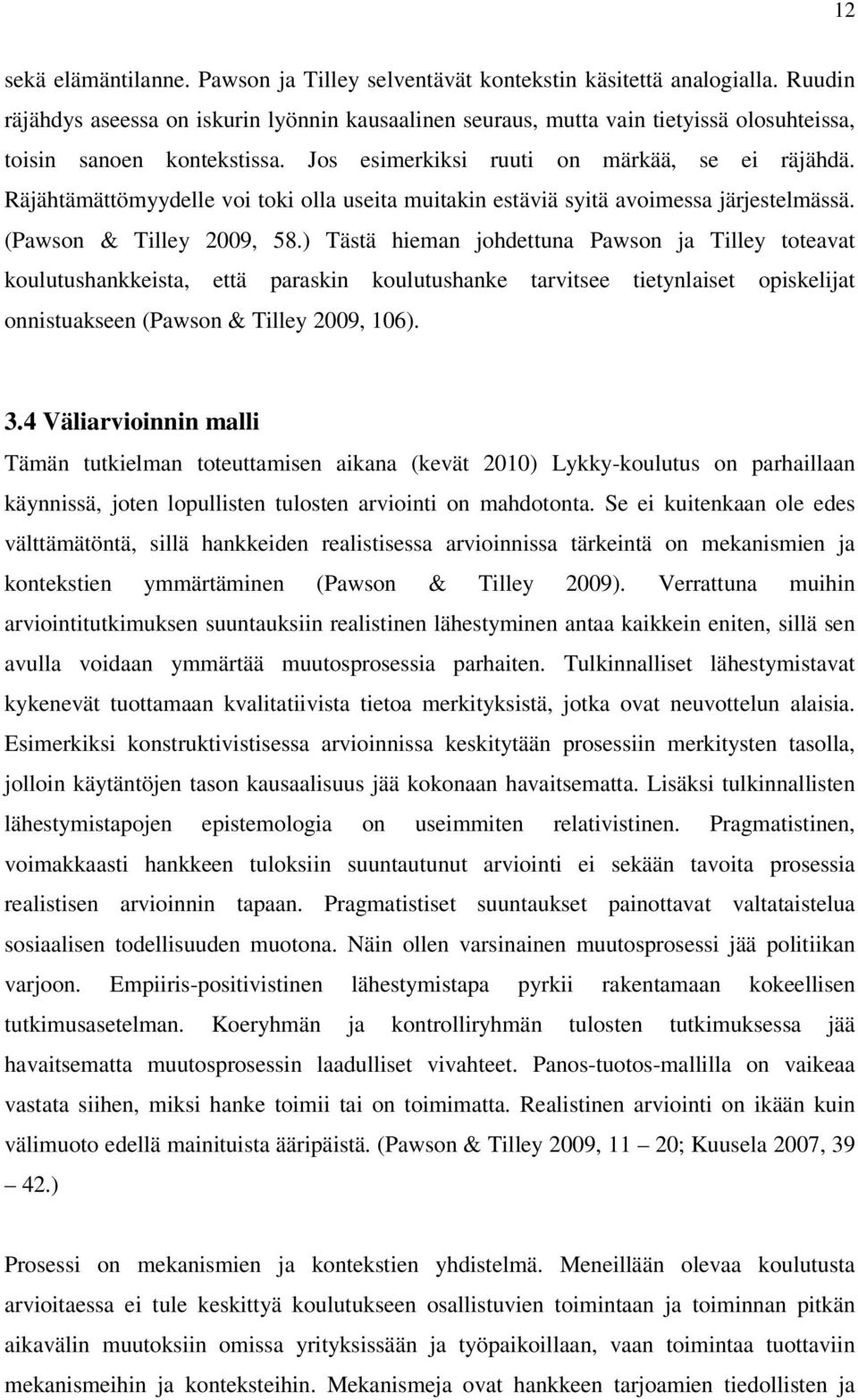 Räjähtämättömyydelle voi toki olla useita muitakin estäviä syitä avoimessa järjestelmässä. (Pawson & Tilley 2009, 58.