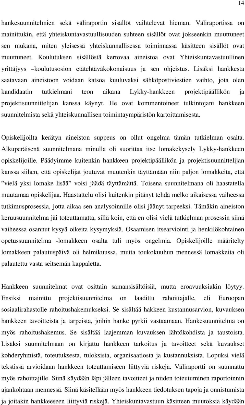 muuttuneet. Koulutuksen sisällöstä kertovaa aineistoa ovat Yhteiskuntavastuullinen yrittäjyys koulutusosion etätehtäväkokonaisuus ja sen ohjeistus.