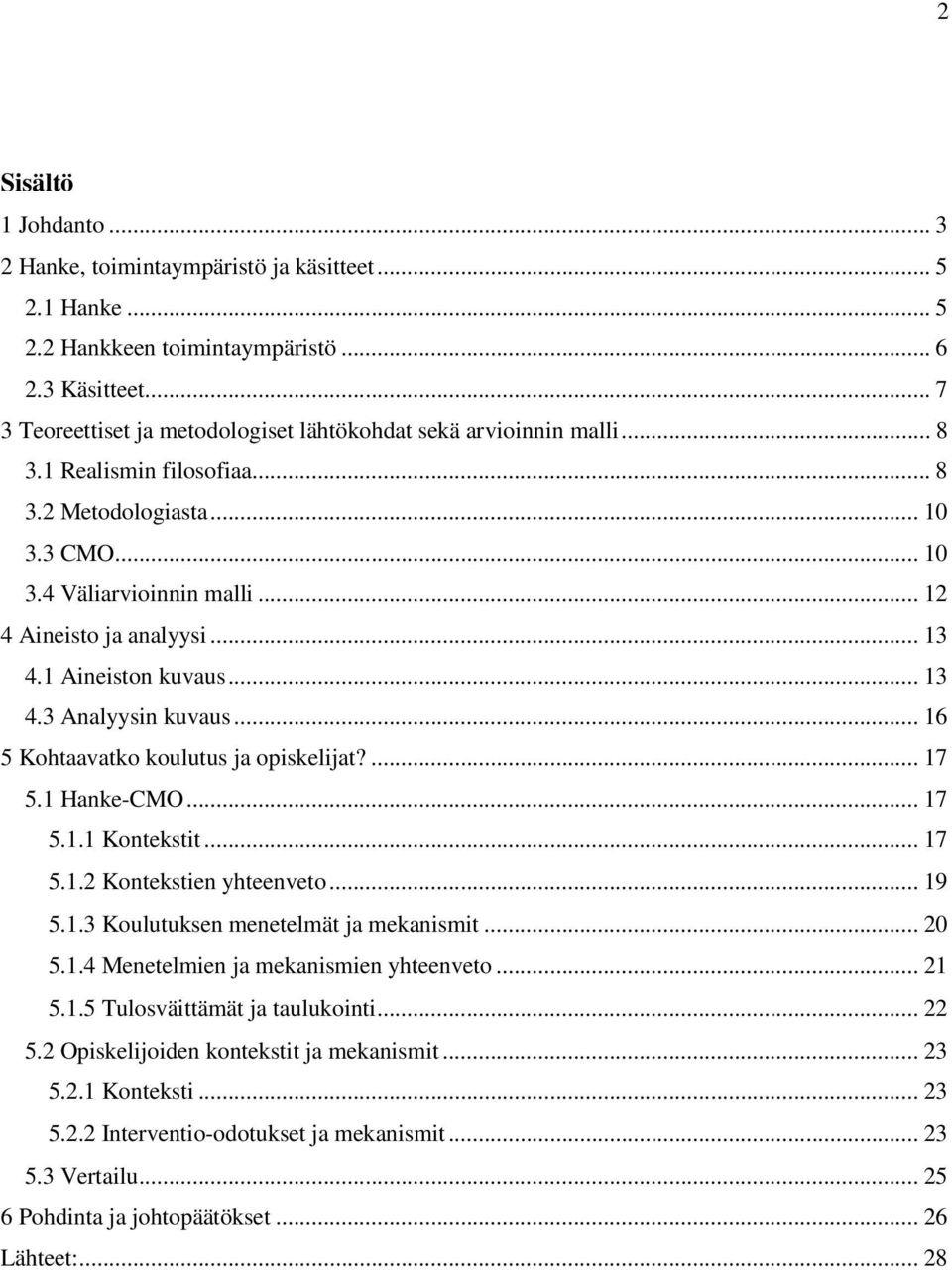 .. 13 4.1 Aineiston kuvaus... 13 4.3 Analyysin kuvaus... 16 5 Kohtaavatko koulutus ja opiskelijat?... 17 5.1 Hanke-CMO... 17 5.1.1 Kontekstit... 17 5.1.2 Kontekstien yhteenveto... 19 5.1.3 Koulutuksen menetelmät ja mekanismit.