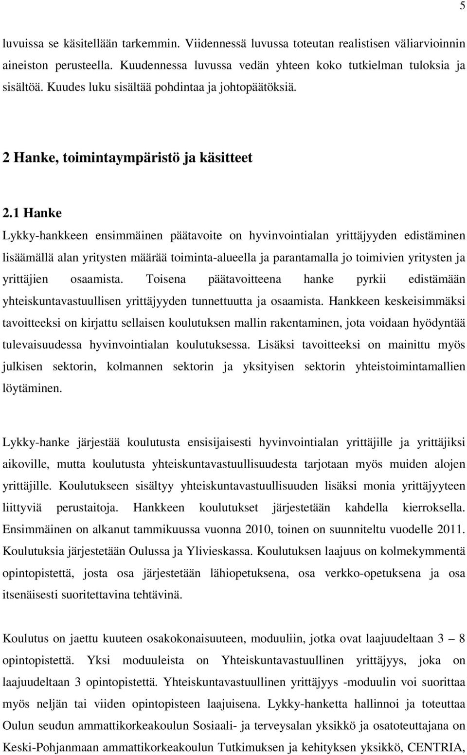 1 Hanke Lykky-hankkeen ensimmäinen päätavoite on hyvinvointialan yrittäjyyden edistäminen lisäämällä alan yritysten määrää toiminta-alueella ja parantamalla jo toimivien yritysten ja yrittäjien