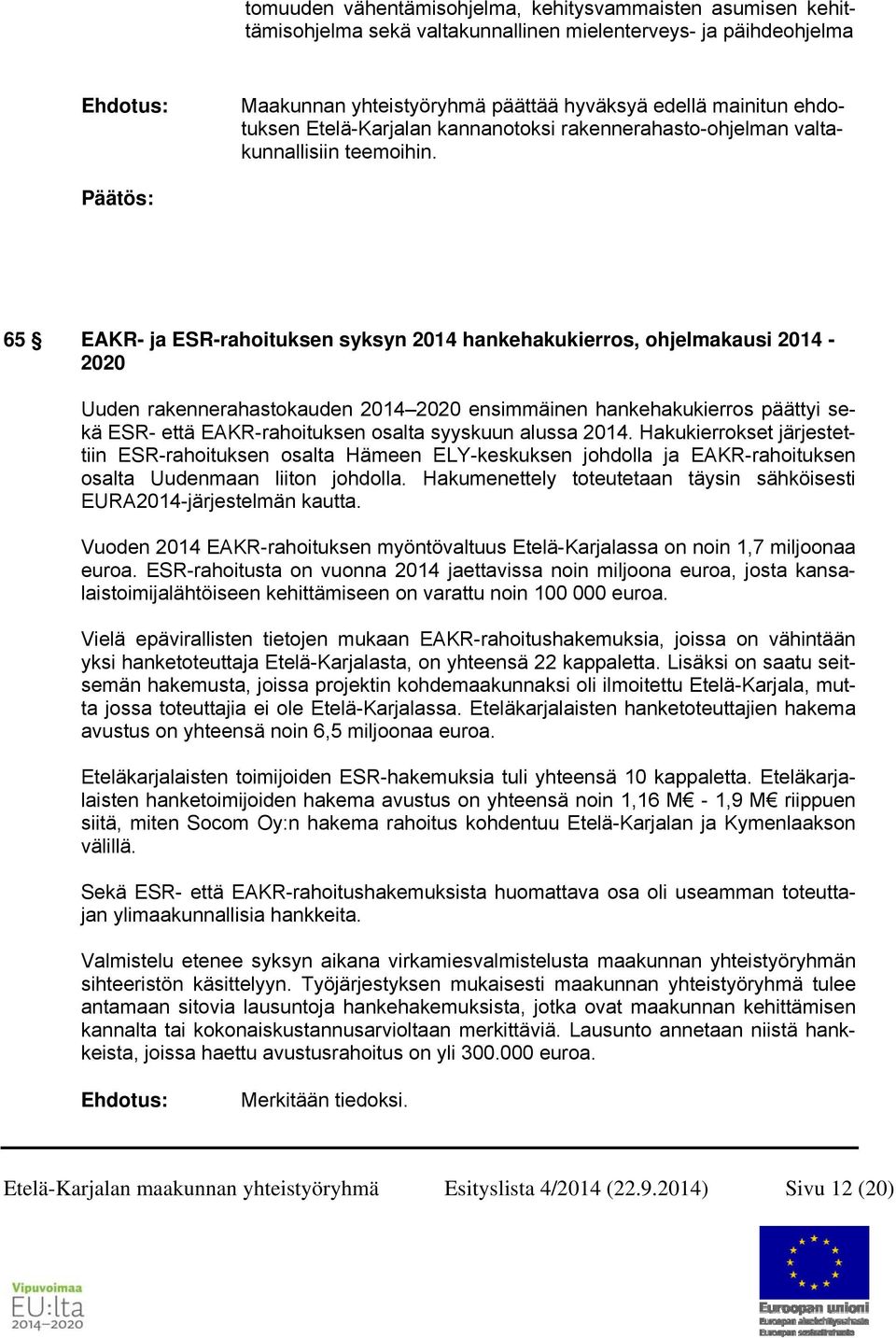 65 EAKR- ja ESR-rahoituksen syksyn 2014 hankehakukierros, ohjelmakausi 2014-2020 Uuden rakennerahastokauden 2014 2020 ensimmäinen hankehakukierros päättyi sekä ESR- että EAKR-rahoituksen osalta