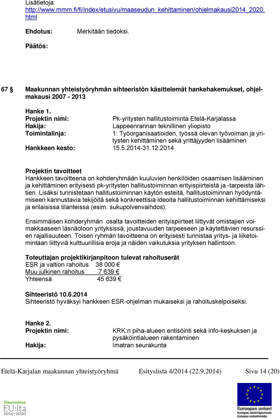 Projektin nimi: Pk-yritysten hallitustoiminta Etelä-Karjalassa Hakija: Lappeenrannan teknillinen yliopisto Toimintalinja: 1: Työorganisaatioiden, työssä olevan työvoiman ja yritysten kehittäminen