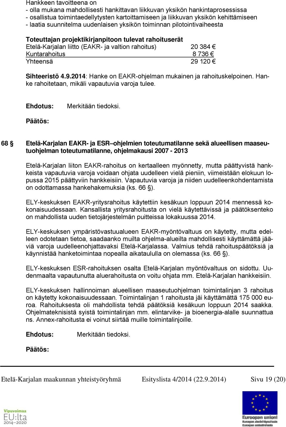 Yhteensä 29 120 Sihteeristö 4.9.2014: Hanke on EAKR-ohjelman mukainen ja rahoituskelpoinen. Hanke rahoitetaan, mikäli vapautuvia varoja tulee. Merkitään tiedoksi.