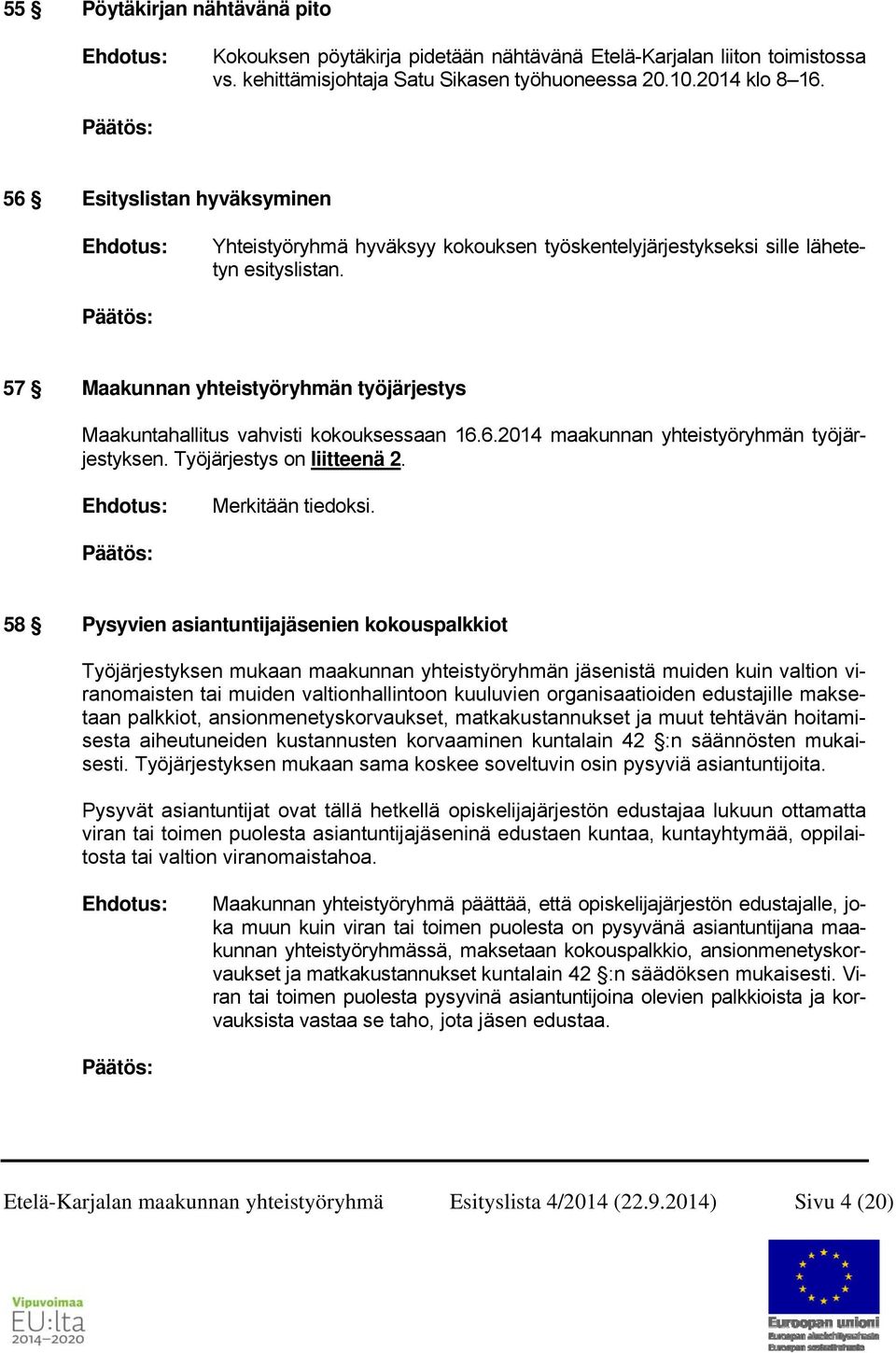 57 Maakunnan yhteistyöryhmän työjärjestys Maakuntahallitus vahvisti kokouksessaan 16.6.2014 maakunnan yhteistyöryhmän työjärjestyksen. Työjärjestys on liitteenä 2. Merkitään tiedoksi.