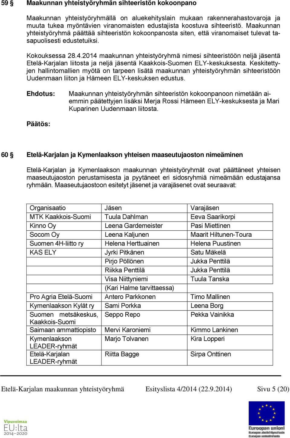 2014 maakunnan yhteistyöryhmä nimesi sihteeristöön neljä jäsentä Etelä-Karjalan liitosta ja neljä jäsentä Kaakkois-Suomen ELY-keskuksesta.