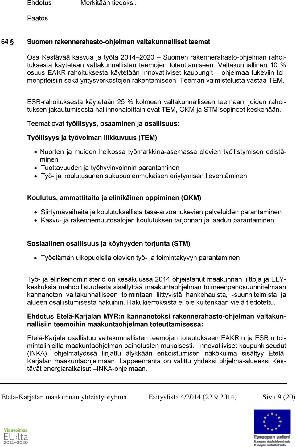 toteuttamiseen. Valtakunnallinen 10 % osuus EAKR-rahoituksesta käytetään Innovatiiviset kaupungit ohjelmaa tukeviin toimenpiteisiin sekä yritysverkostojen rakentamiseen.