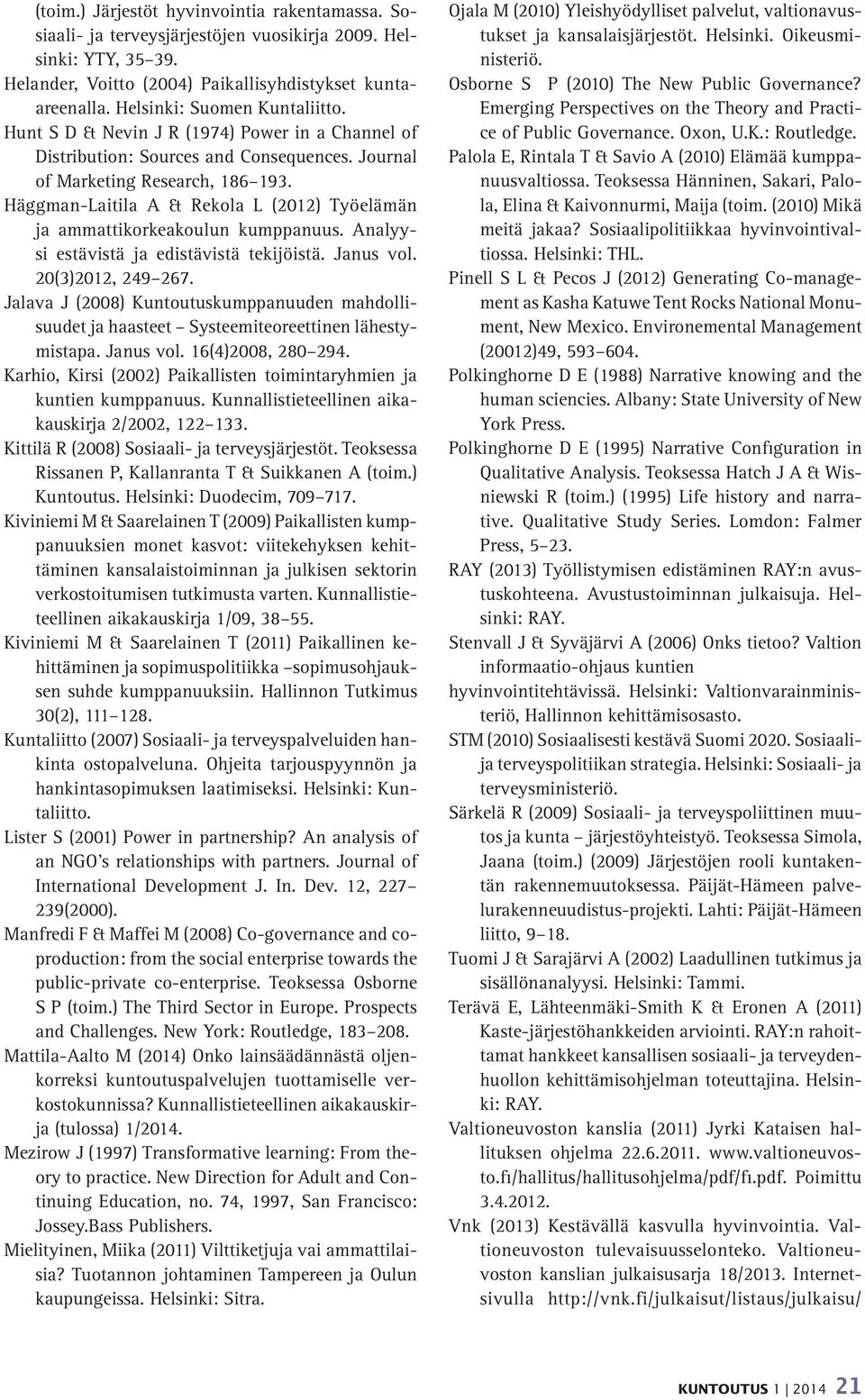 Häggman-Laitila A & Rekola L (2012) Työelämän ja ammattikorkeakoulun kumppanuus. Analyysi estävistä ja edistävistä tekijöistä. Janus vol. 20(3)2012, 249 267.