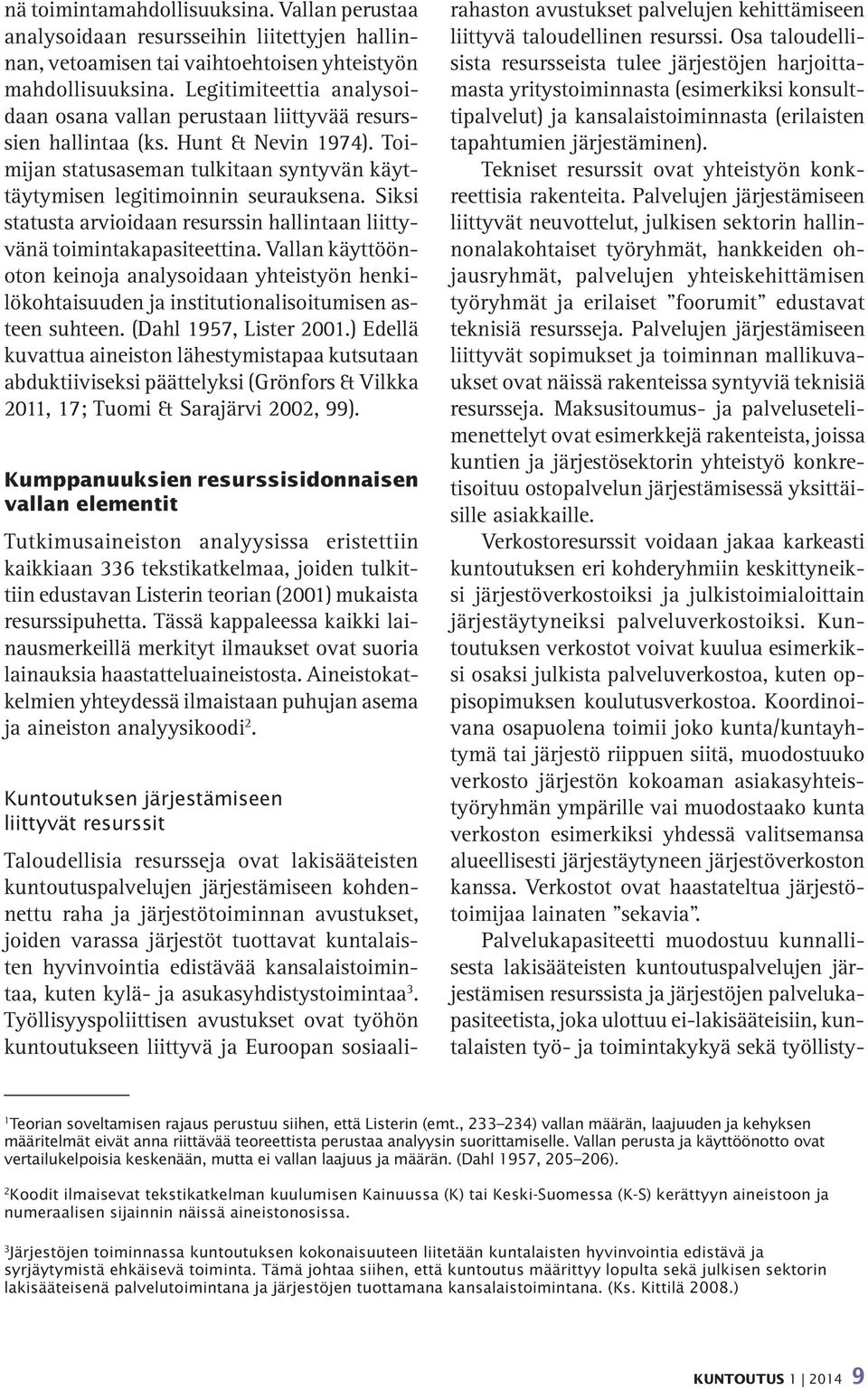 Siksi statusta arvioidaan resurssin hallintaan liittyvänä toimintakapasiteettina. Vallan käyttöönoton keinoja analysoidaan yhteistyön henkilökohtaisuuden ja institutionalisoitumisen asteen suhteen.