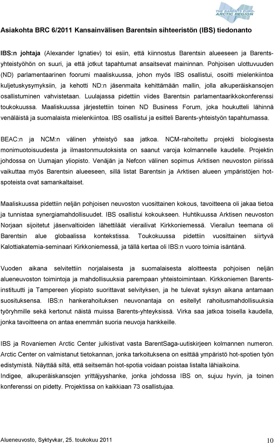 Pohjoisen ulottuvuuden (ND) parlamentaarinen foorumi maaliskuussa, johon myös IBS osallistui, osoitti mielenkiintoa kuljetuskysymyksiin, ja kehotti ND:n jäsenmaita kehittämään mallin, jolla