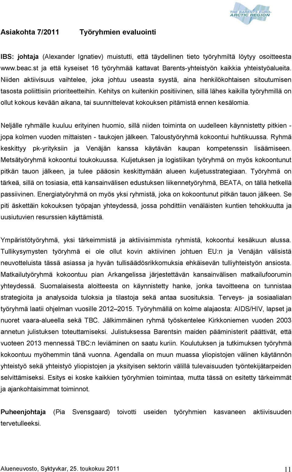 Niiden aktiivisuus vaihtelee, joka johtuu useasta syystä, aina henkilökohtaisen sitoutumisen tasosta poliittisiin prioriteetteihin.