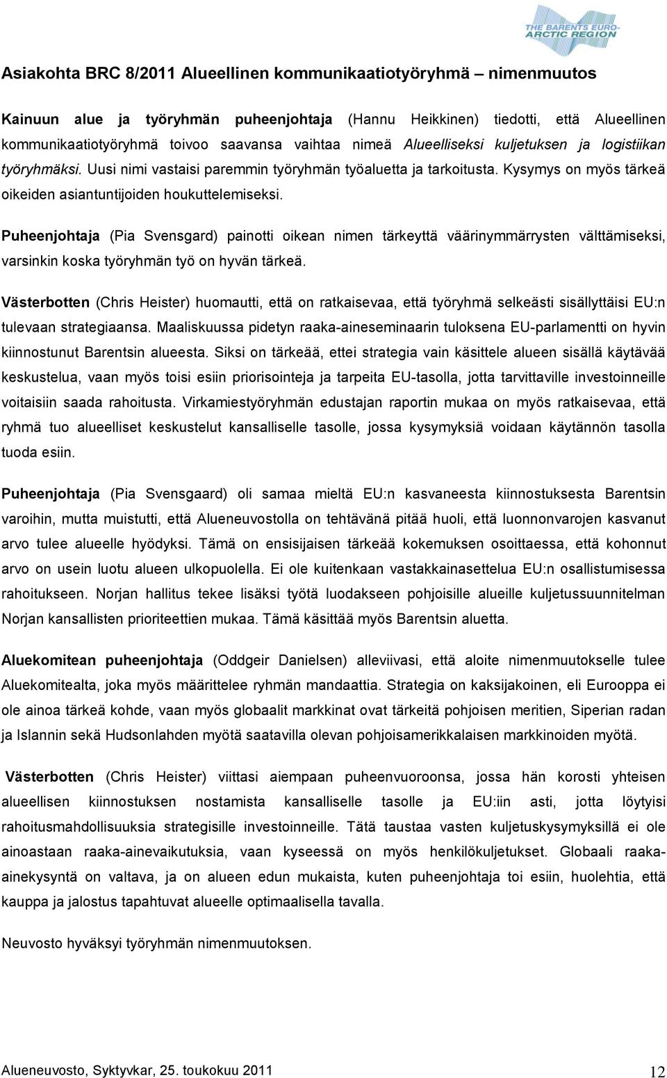 Puheenjohtaja (Pia Svensgard) painotti oikean nimen tärkeyttä väärinymmärrysten välttämiseksi, varsinkin koska työryhmän työ on hyvän tärkeä.