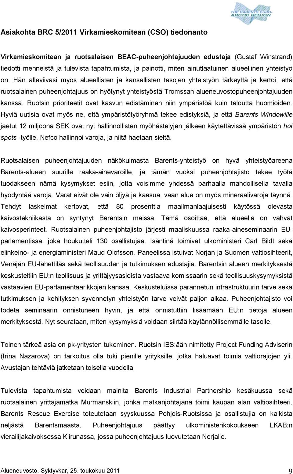 Hän alleviivasi myös alueellisten ja kansallisten tasojen yhteistyön tärkeyttä ja kertoi, että ruotsalainen puheenjohtajuus on hyötynyt yhteistyöstä Tromssan alueneuvostopuheenjohtajuuden kanssa.