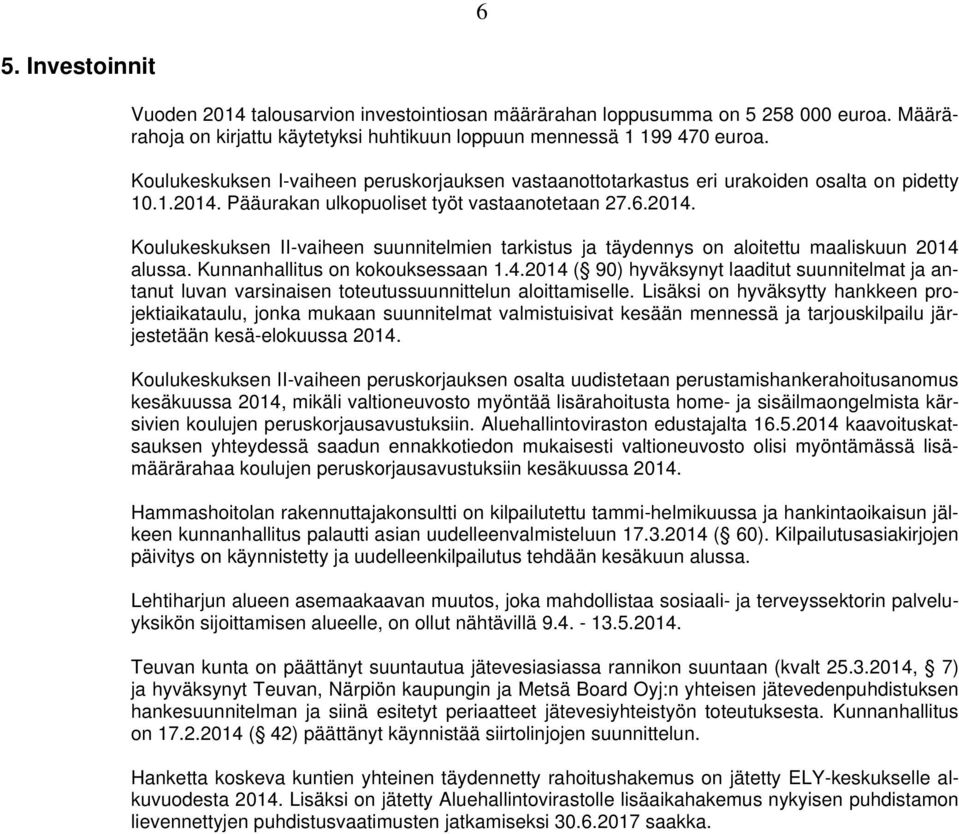 Pääurakan ulkopuoliset työt vastaanotetaan 27.6.2014. Koulukeskuksen II-vaiheen suunnitelmien tarkistus ja täydennys on aloitettu maaliskuun 2014 alussa. Kunnanhallitus on kokouksessaan 1.4.2014 ( 90) hyväksynyt laaditut suunnitelmat ja antanut luvan varsinaisen toteutussuunnittelun aloittamiselle.