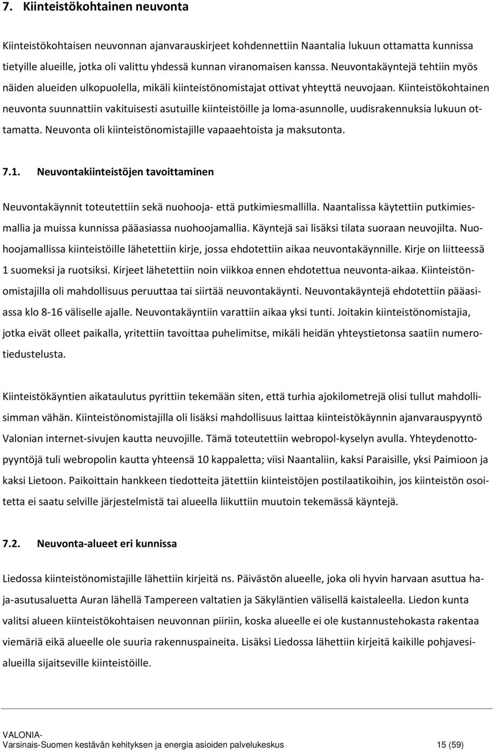 Kiinteistökohtainen neuvonta suunnattiin vakituisesti asutuille kiinteistöille ja loma-asunnolle, uudisrakennuksia lukuun ottamatta. Neuvonta oli kiinteistönomistajille vapaaehtoista ja maksutonta. 7.