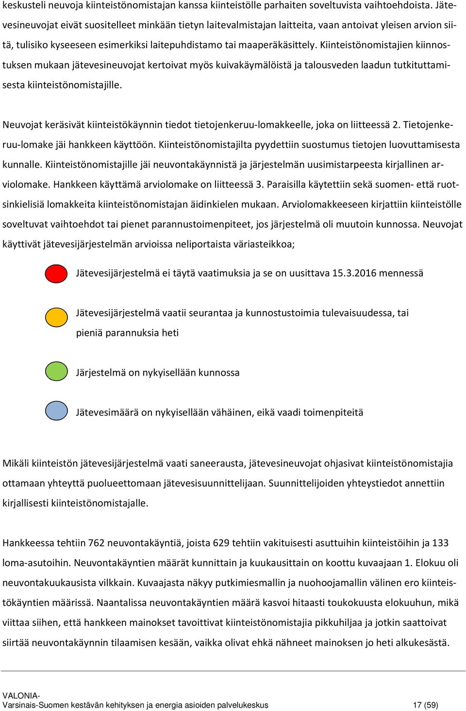 Kiinteistönomistajien kiinnostuksen mukaan jätevesineuvojat kertoivat myös kuivakäymälöistä ja talousveden laadun tutkituttamisesta kiinteistönomistajille.