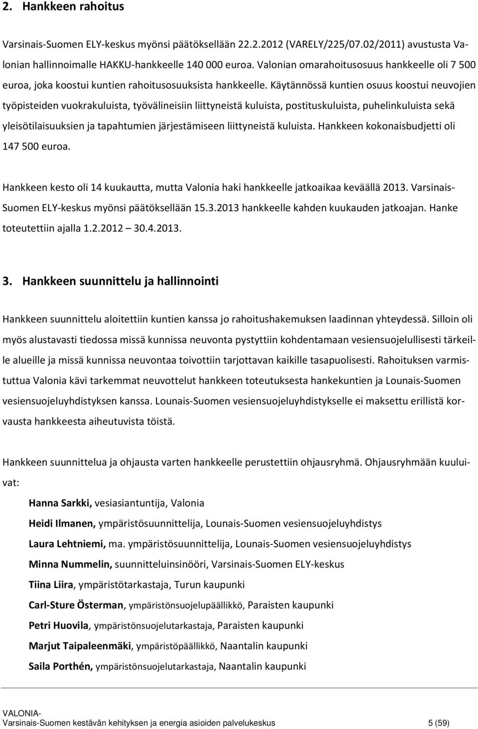Käytännössä kuntien osuus koostui neuvojien työpisteiden vuokrakuluista, työvälineisiin liittyneistä kuluista, postituskuluista, puhelinkuluista sekä yleisötilaisuuksien ja tapahtumien järjestämiseen