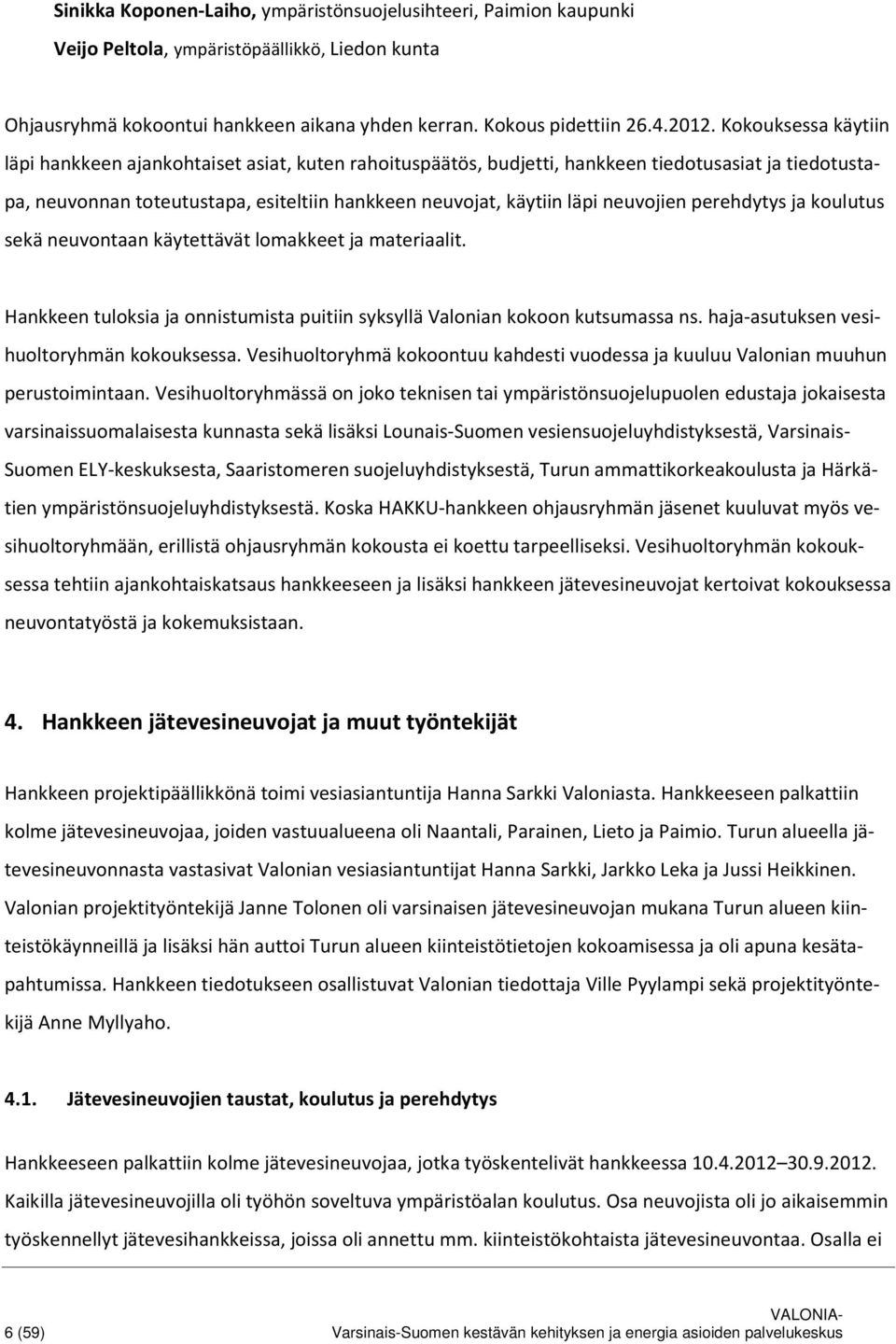 neuvojien perehdytys ja koulutus sekä neuvontaan käytettävät lomakkeet ja materiaalit. Hankkeen tuloksia ja onnistumista puitiin syksyllä Valonian kokoon kutsumassa ns.