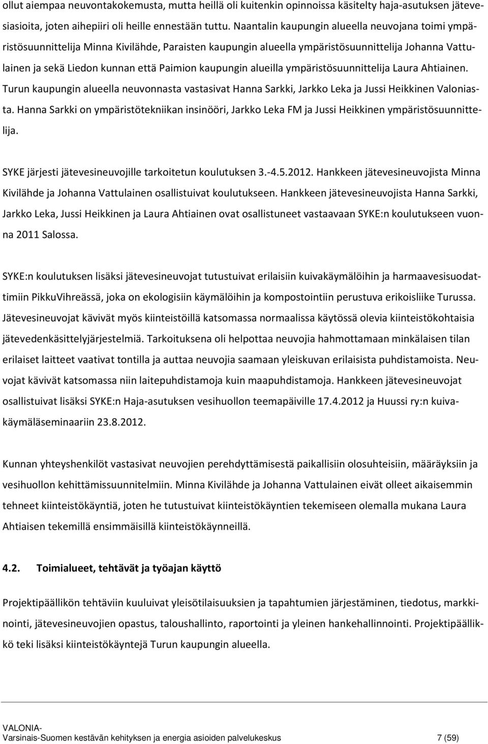 kaupungin alueilla ympäristösuunnittelija Laura Ahtiainen. Turun kaupungin alueella neuvonnasta vastasivat Hanna Sarkki, Jarkko Leka ja Jussi Heikkinen Valoniasta.