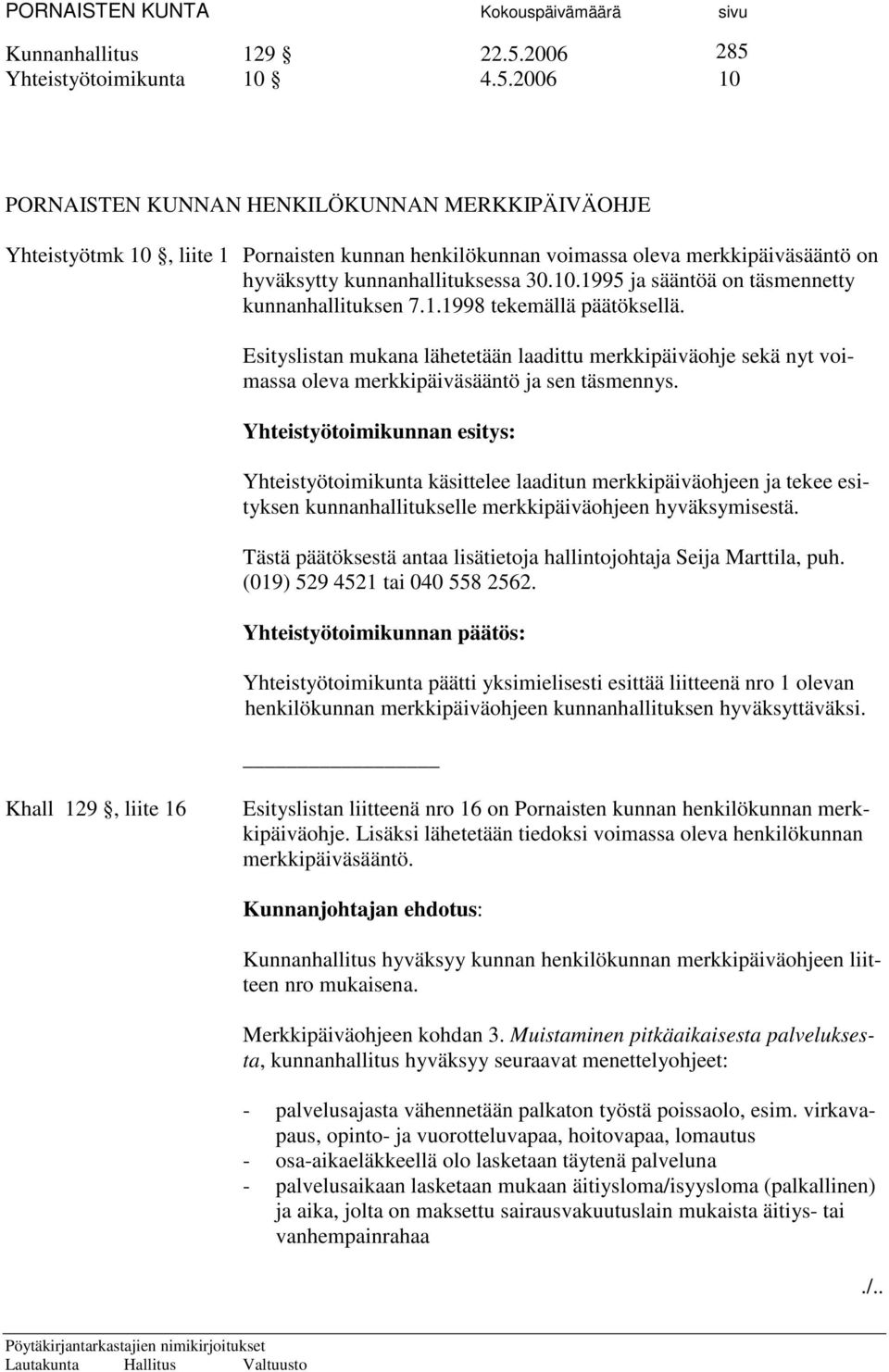 10.1995 ja sääntöä on täsmennetty kunnanhallituksen 7.1.1998 tekemällä päätöksellä. Esityslistan mukana lähetetään laadittu merkkipäiväohje sekä nyt voimassa oleva merkkipäiväsääntö ja sen täsmennys.