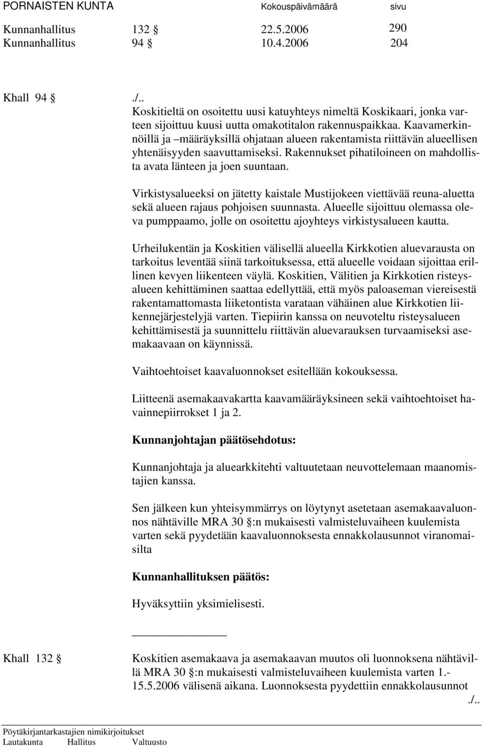 Kaavamerkinnöillä ja määräyksillä ohjataan alueen rakentamista riittävän alueellisen yhtenäisyyden saavuttamiseksi. Rakennukset pihatiloineen on mahdollista avata länteen ja joen suuntaan.