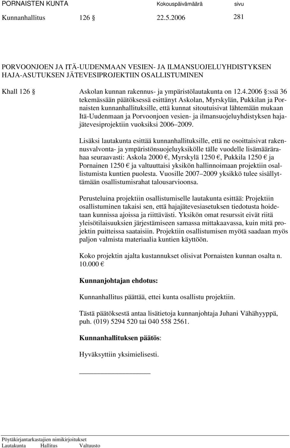 2006 :ssä 36 tekemässään päätöksessä esittänyt Askolan, Myrskylän, Pukkilan ja Pornaisten kunnanhallituksille, että kunnat sitoutuisivat lähtemään mukaan Itä-Uudenmaan ja Porvoonjoen vesien- ja