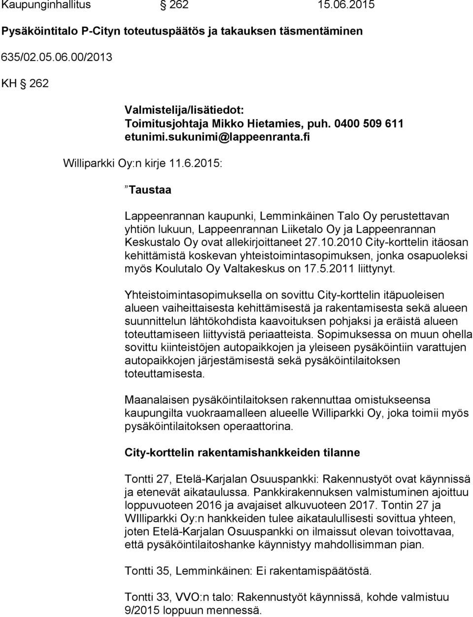 10.2010 City-korttelin itäosan kehittämistä koskevan yhteistoimintasopimuksen, jonka osapuoleksi myös Koulutalo Oy Valtakeskus on 17.5.2011 liittynyt.