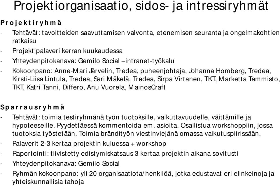 TKT, Marketta Tammisto, TKT, Katri Tanni, Differo, Anu Vuorela, MainosCraft Sparrausryhmä Tehtävät: toimia testiryhmänä työn tuotoksille, vaikuttavuudelle, väittämille ja hypoteeseille.