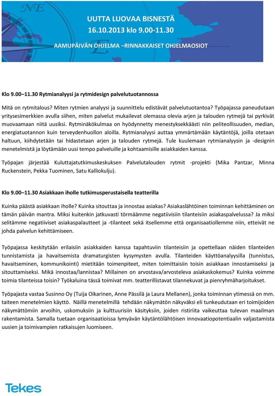 Työpajassa paneudutaan yritysesimerkkien avulla siihen, miten palvelut mukailevat olemassa olevia arjen ja talouden rytmejä tai pyrkivät muovaamaan niitä uusiksi.