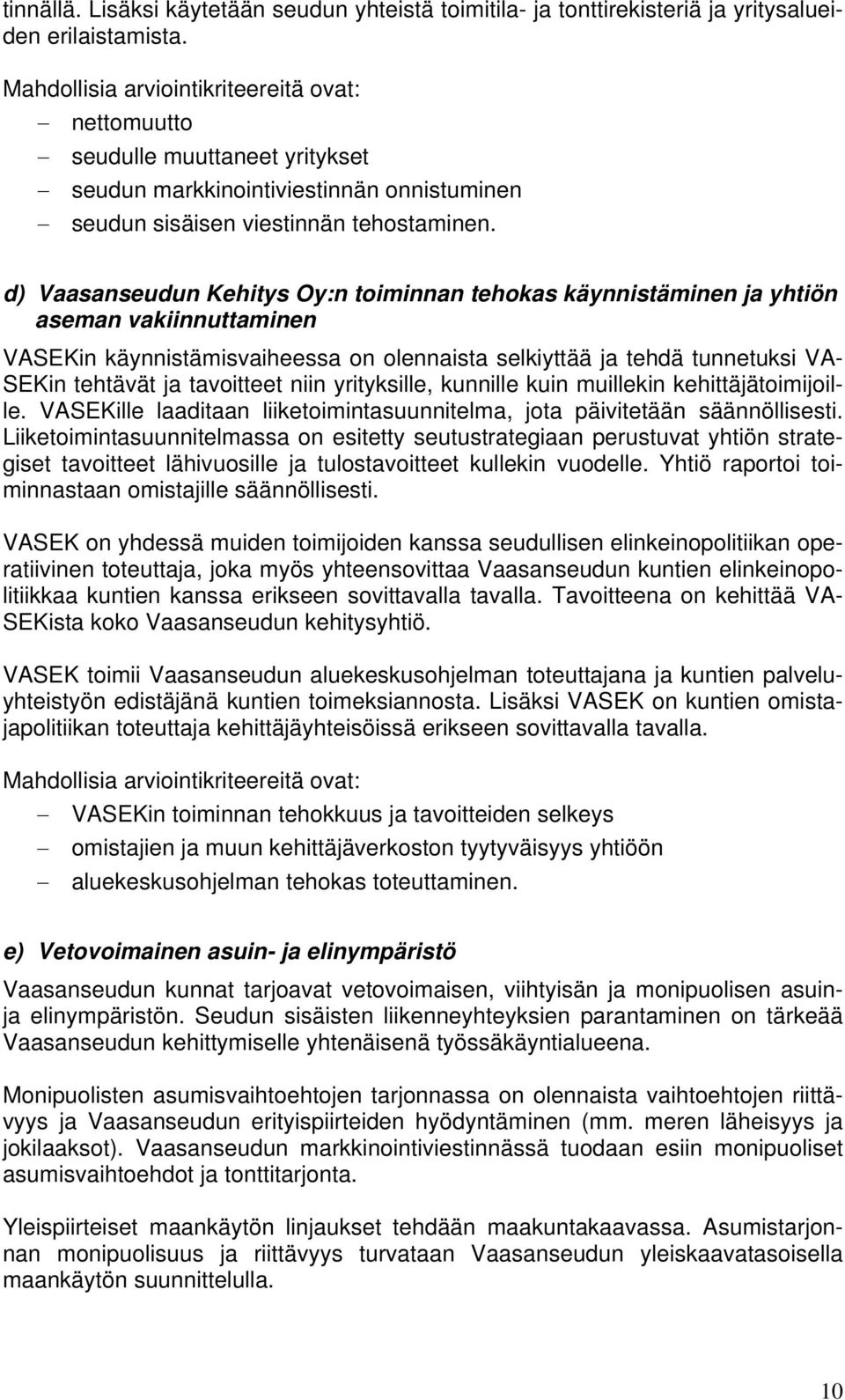 d) Vaasanseudun Kehitys Oy:n toiminnan tehokas käynnistäminen ja yhtiön aseman vakiinnuttaminen VASEKin käynnistämisvaiheessa on olennaista selkiyttää ja tehdä tunnetuksi VA- SEKin tehtävät ja