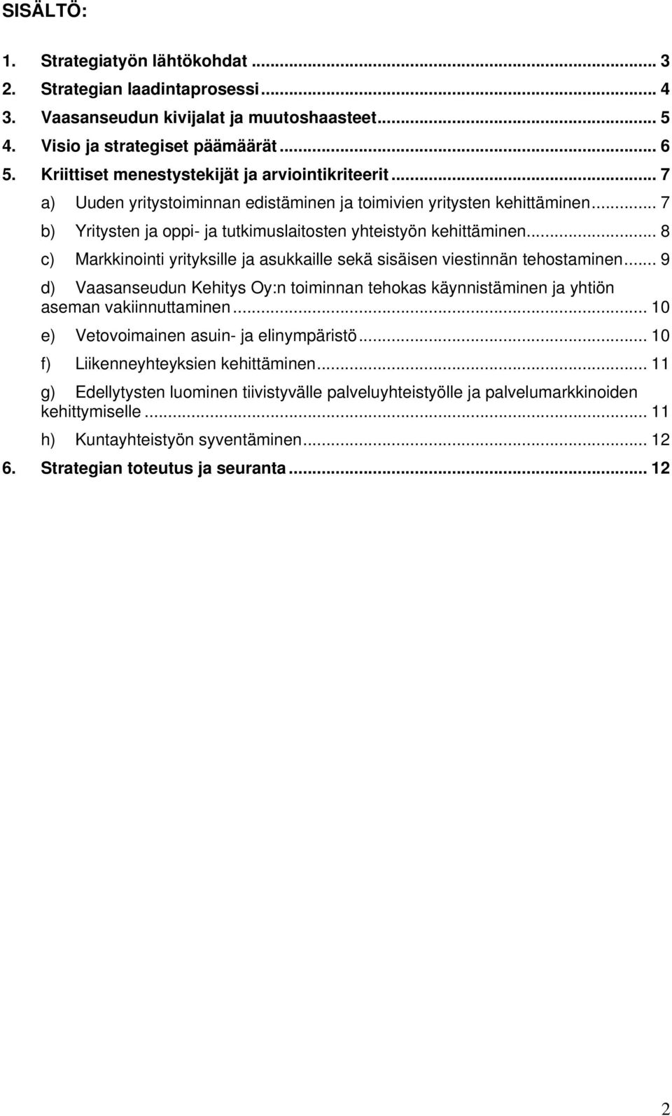 .. 8 c) Markkinointi yrityksille ja asukkaille sekä sisäisen viestinnän tehostaminen... 9 d) Vaasanseudun Kehitys Oy:n toiminnan tehokas käynnistäminen ja yhtiön aseman vakiinnuttaminen.