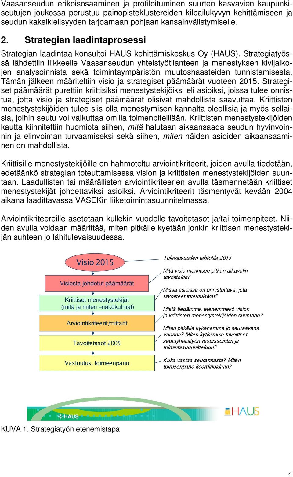 Strategiatyössä lähdettiin liikkeelle Vaasanseudun yhteistyötilanteen ja menestyksen kivijalkojen analysoinnista sekä toimintaympäristön muutoshaasteiden tunnistamisesta.