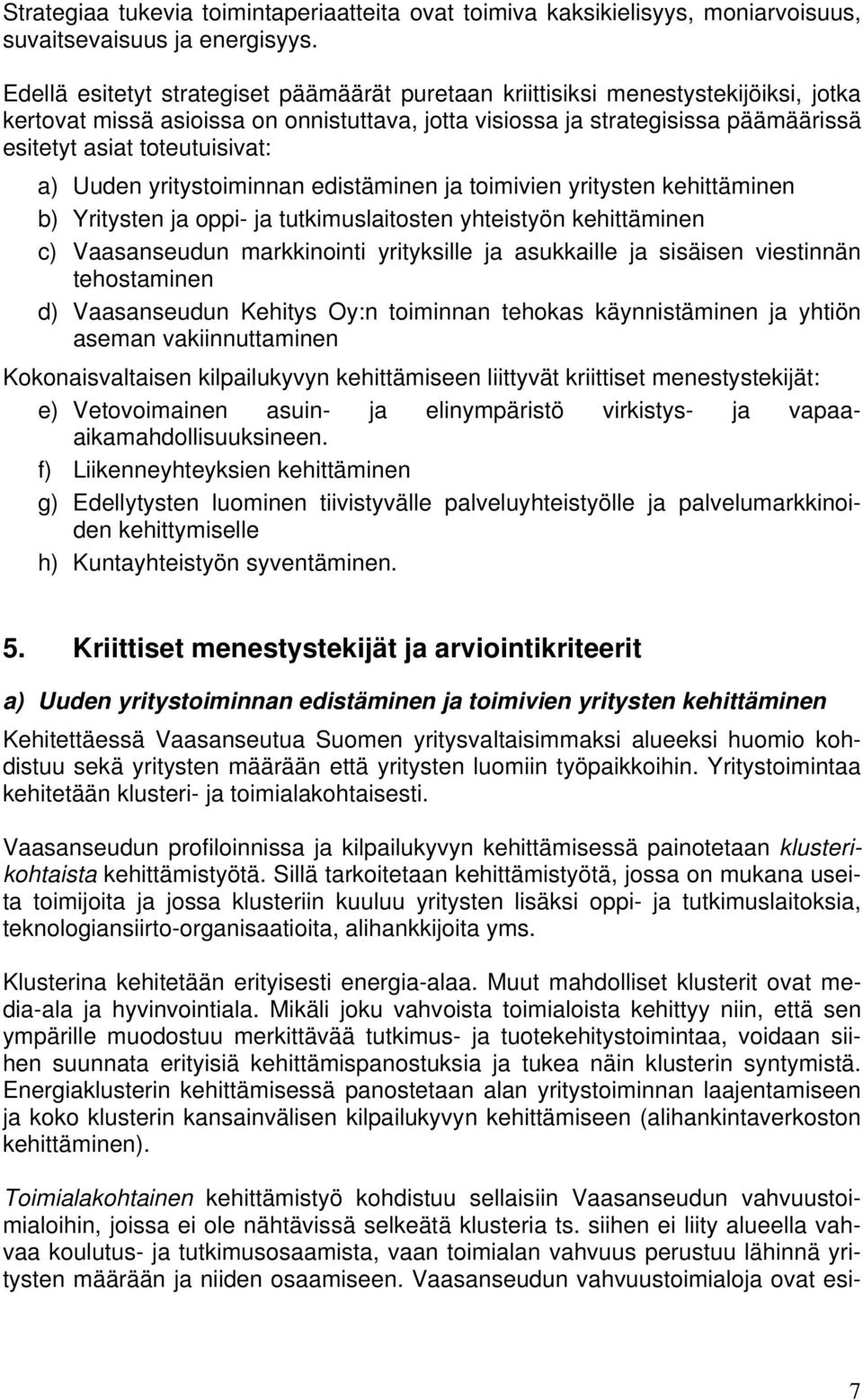 toteutuisivat: a) Uuden yritystoiminnan edistäminen ja toimivien yritysten kehittäminen b) Yritysten ja oppi- ja tutkimuslaitosten yhteistyön kehittäminen c) Vaasanseudun markkinointi yrityksille ja