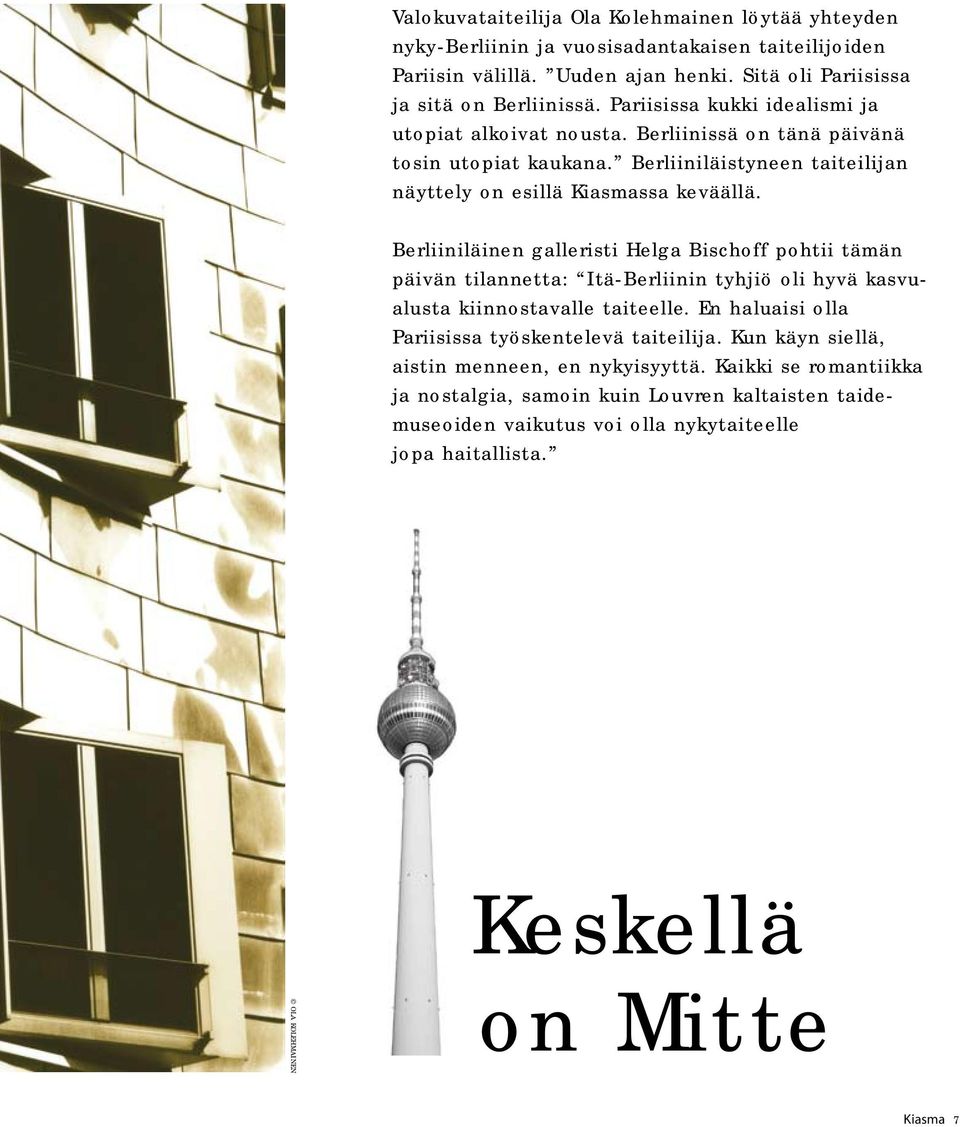 Berliiniläinen galleristi Helga Bischoff pohtii tämän päivän tilannetta: Itä-Berliinin tyhjiö oli hyvä kasvualusta kiinnostavalle taiteelle. En haluaisi olla Pariisissa työskentelevä taiteilija.