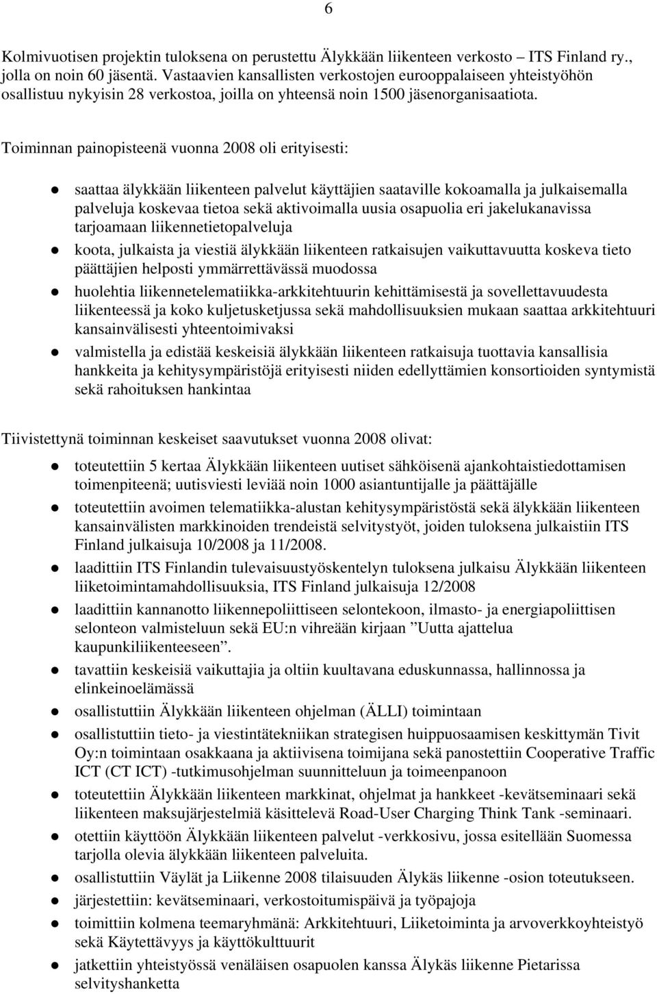 Toiminnan painopisteenä vuonna 2008 oli erityisesti: saattaa älykkään liikenteen palvelut käyttäjien saataville kokoamalla ja julkaisemalla palveluja koskevaa tietoa sekä aktivoimalla uusia osapuolia