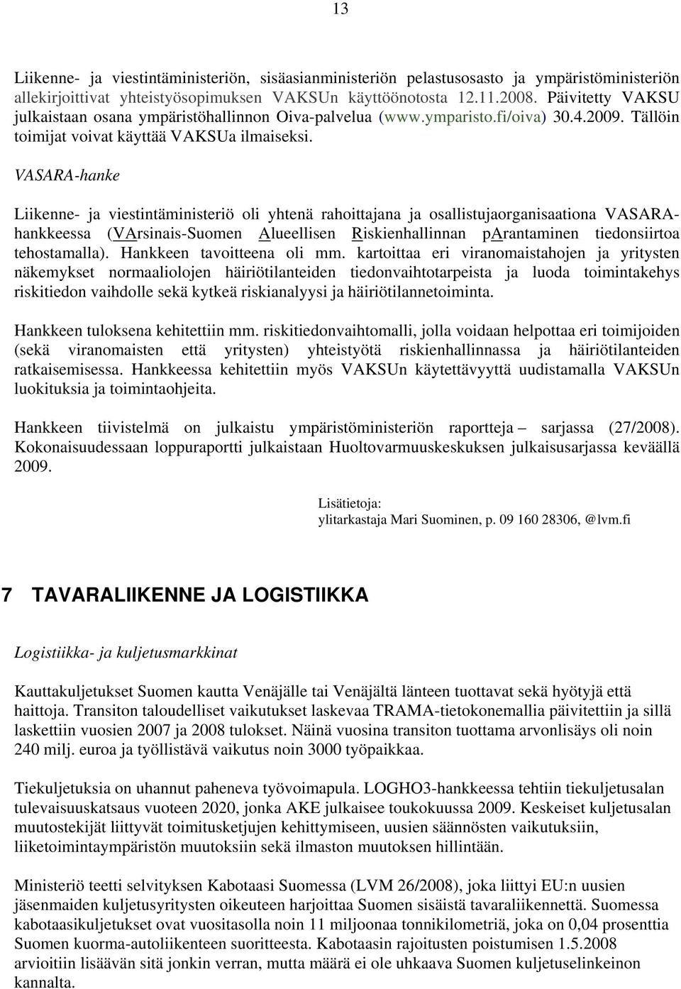 VASARA-hanke Liikenne- ja viestintäministeriö oli yhtenä rahoittajana ja osallistujaorganisaationa VASARAhankkeessa (VArsinais-Suomen Alueellisen Riskienhallinnan parantaminen tiedonsiirtoa